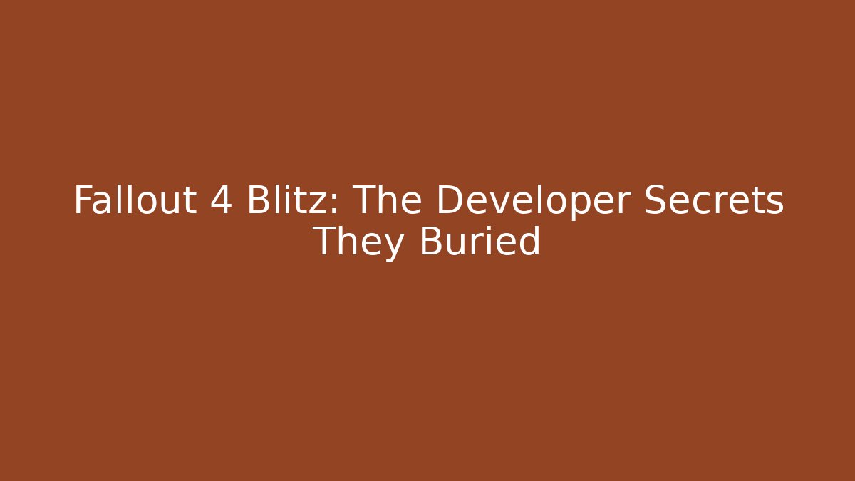 Fallout 4 Blitz: The Developer Secrets They Buried