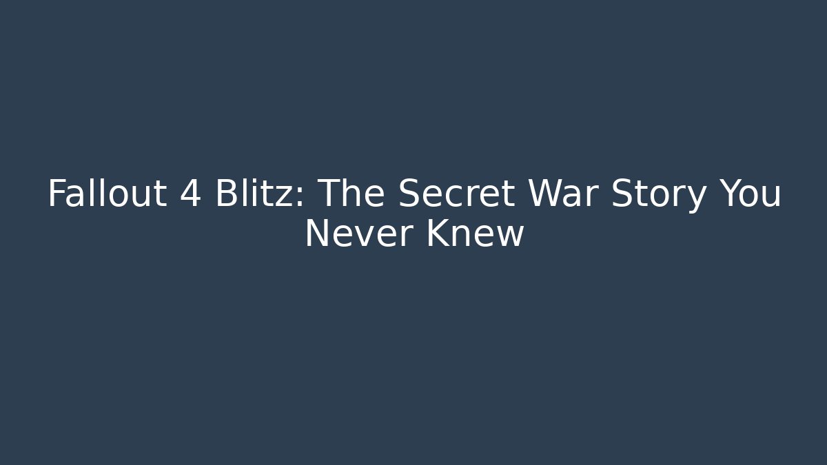 Fallout 4 Blitz: The Secret War Story You Never Knew