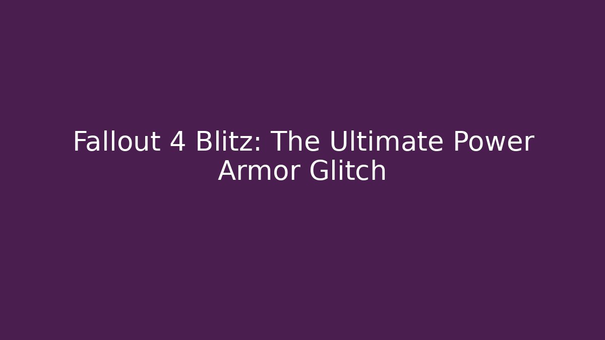 Fallout 4 Blitz: The Ultimate Power Armor Glitch