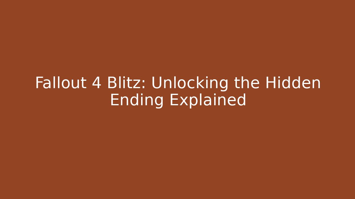 Fallout 4 Blitz: Unlocking the Hidden Ending Explained