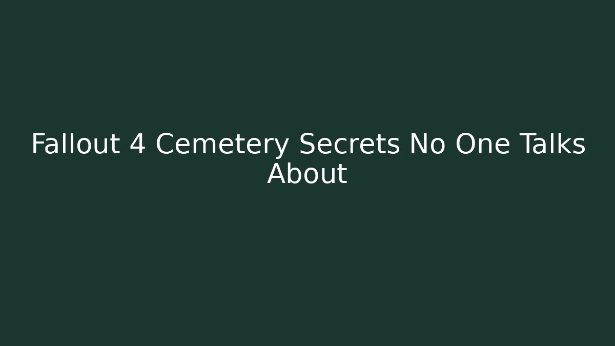 Fallout 4 Cemetery Secrets No One Talks About - Create More Assets