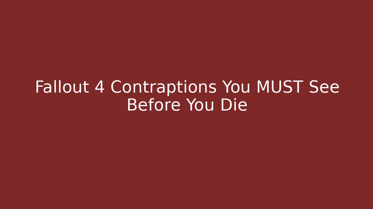 Fallout 4 Contraptions You MUST See Before You Die