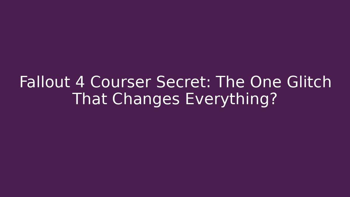 Fallout 4 Courser Secret: The One Glitch That Changes Everything?