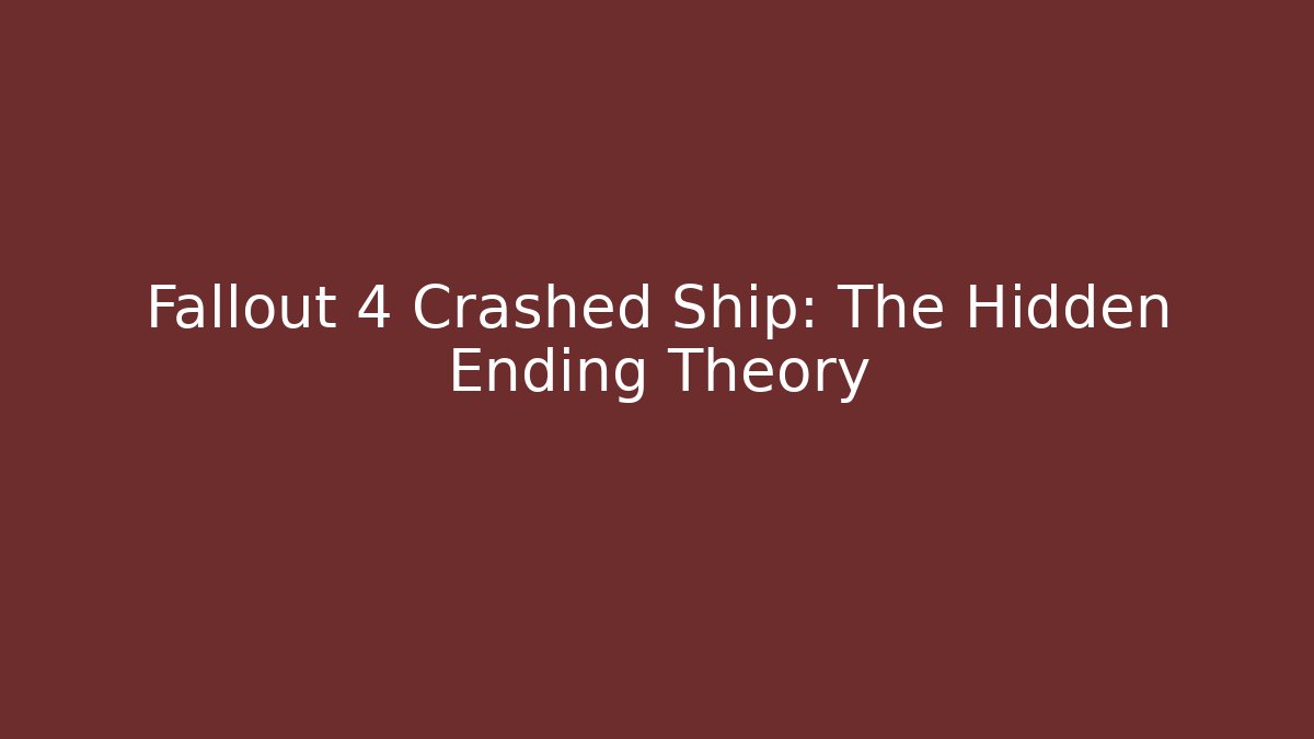 Fallout 4 Crashed Ship: The Hidden Ending Theory