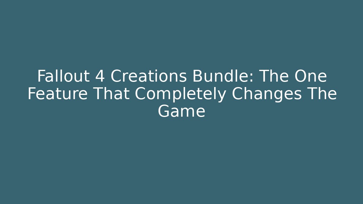 Fallout 4 Creations Bundle: The One Feature That Completely Changes The Game - Create More Assets
