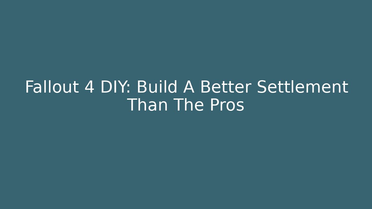 Fallout 4 DIY: Build A Better Settlement Than The Pros - Create More Assets