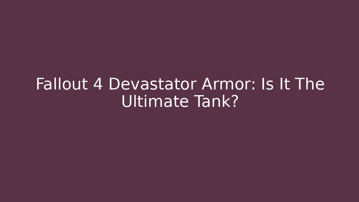 Fallout 4 Devastator Armor: Is It The Ultimate Tank? - Create More Assets
