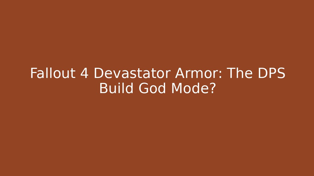 Fallout 4 Devastator Armor: The DPS Build God Mode? - Create More Assets