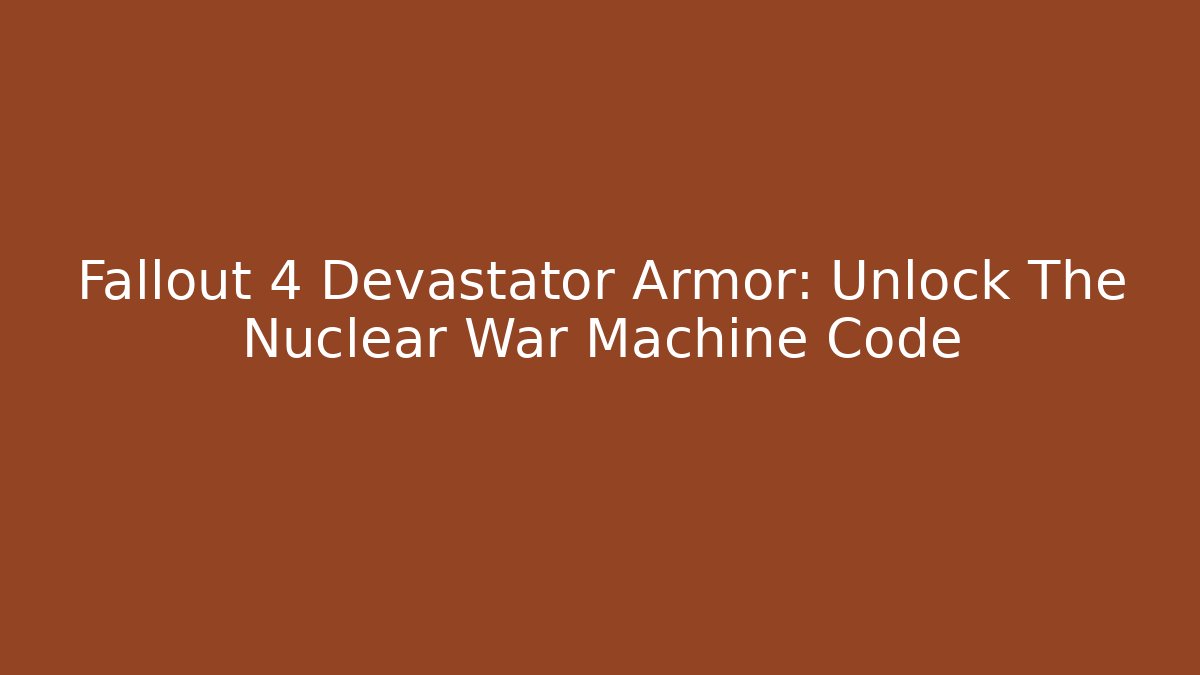 Fallout 4 Devastator Armor: Unlock The Nuclear War Machine Code - Create More Assets