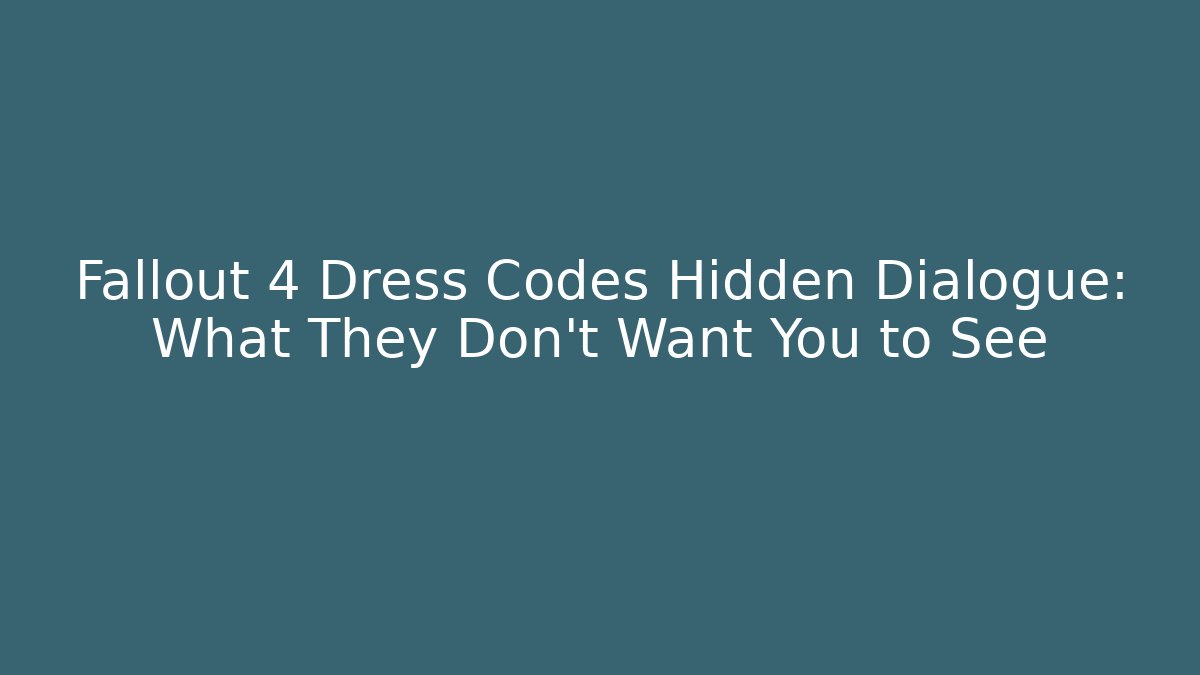 Fallout 4 Dress Codes Hidden Dialogue: What They Don't Want You to See