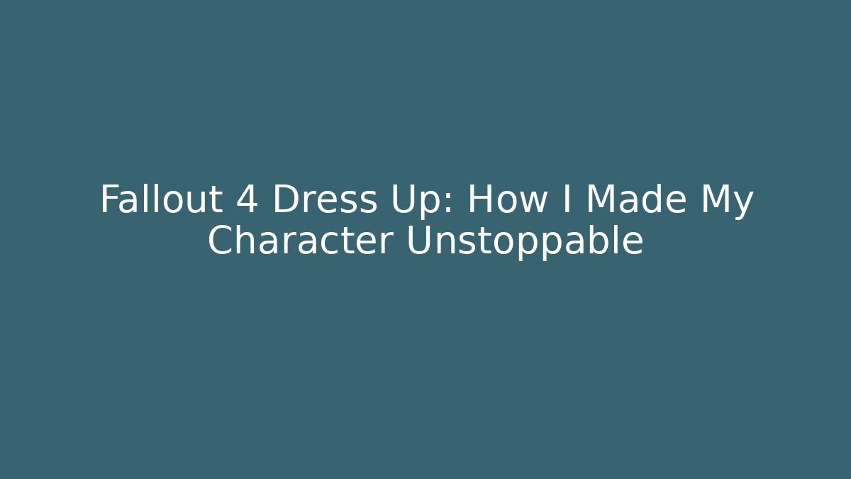 Fallout 4 Dress Up: How I Made My Character Unstoppable