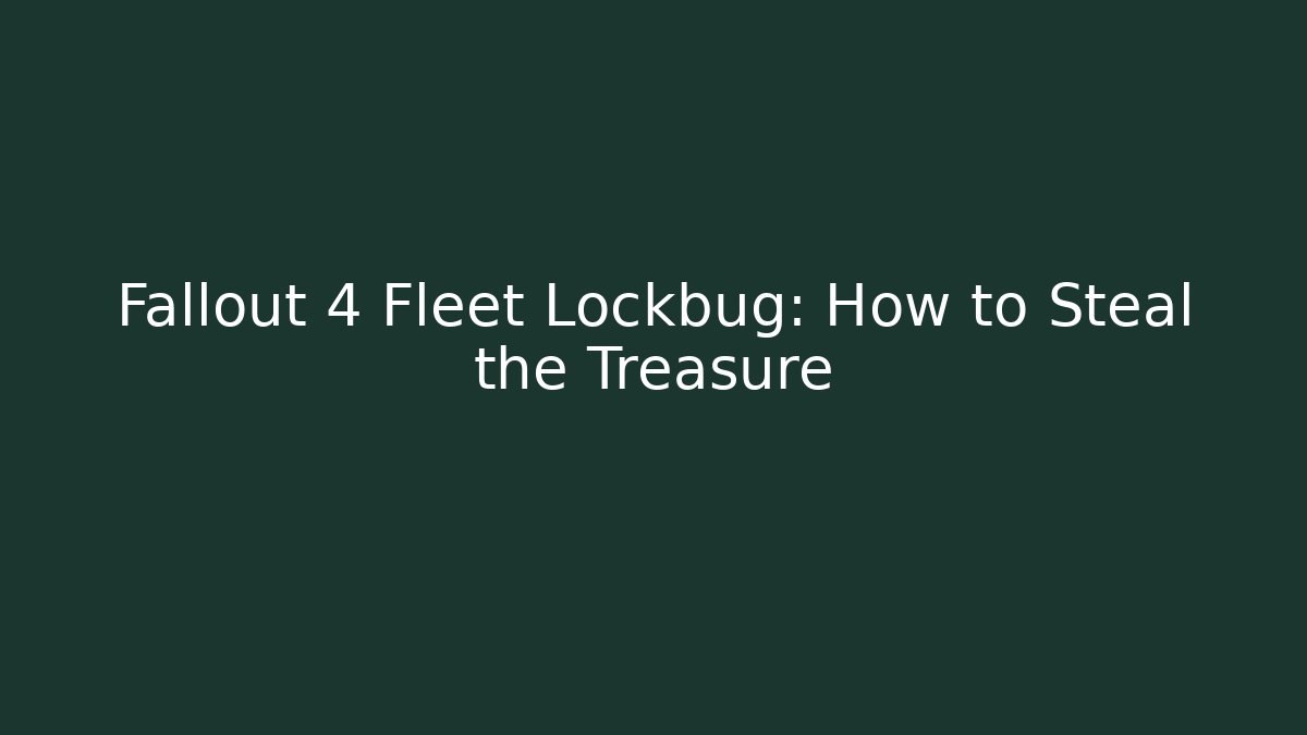 Fallout 4 Fleet Lockbug: How to Steal the Treasure - Create More Assets