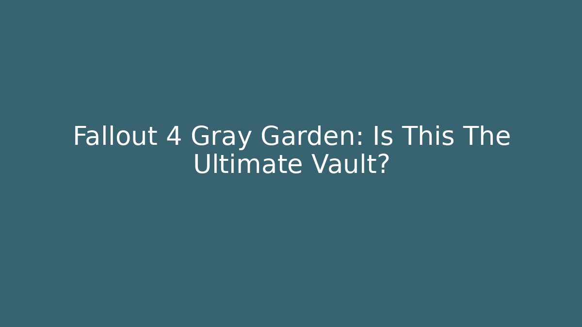 Fallout 4 Gray Garden: Is This The Ultimate Vault?