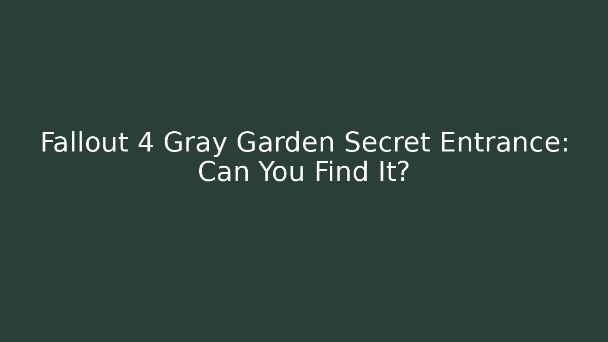 Fallout 4 Gray Garden Secret Entrance: Can You Find It?