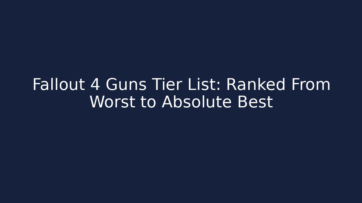 Fallout 4 Guns Tier List: Ranked From Worst to Absolute Best