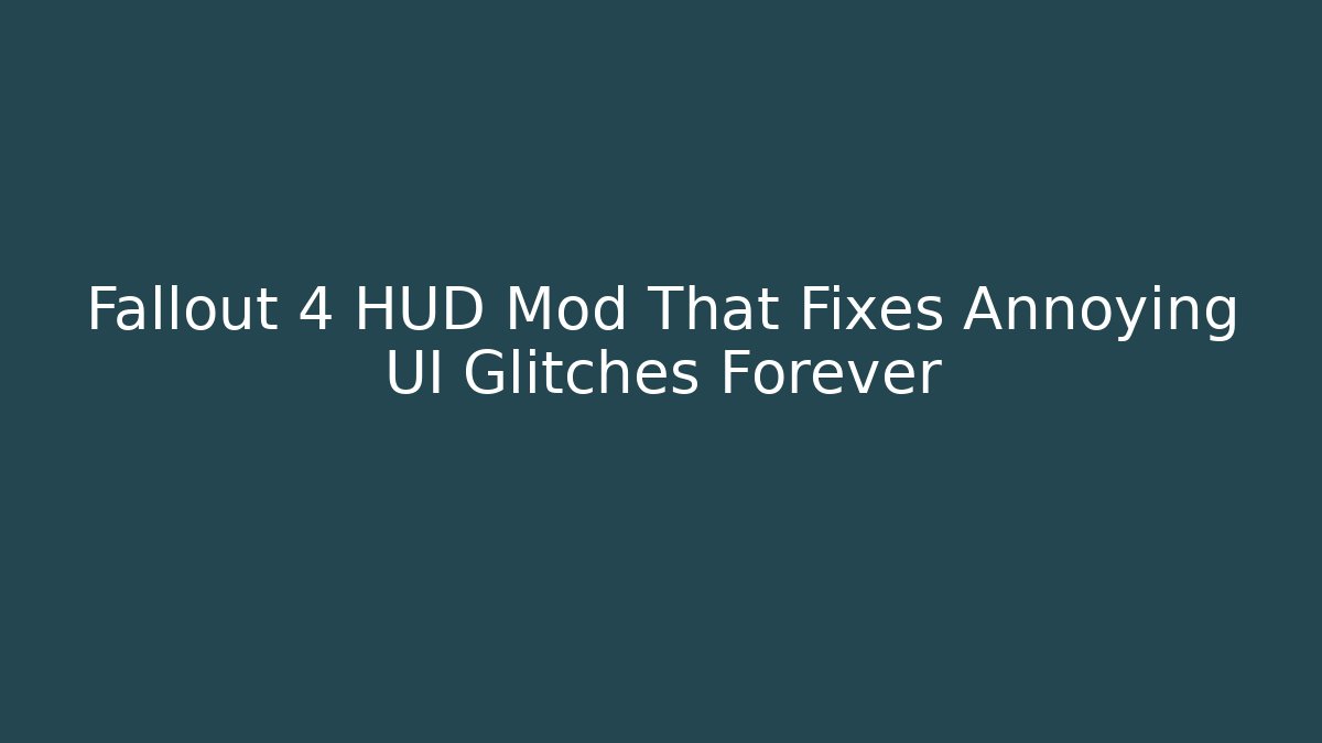 Fallout 4 HUD Mod That Fixes Annoying UI Glitches Forever