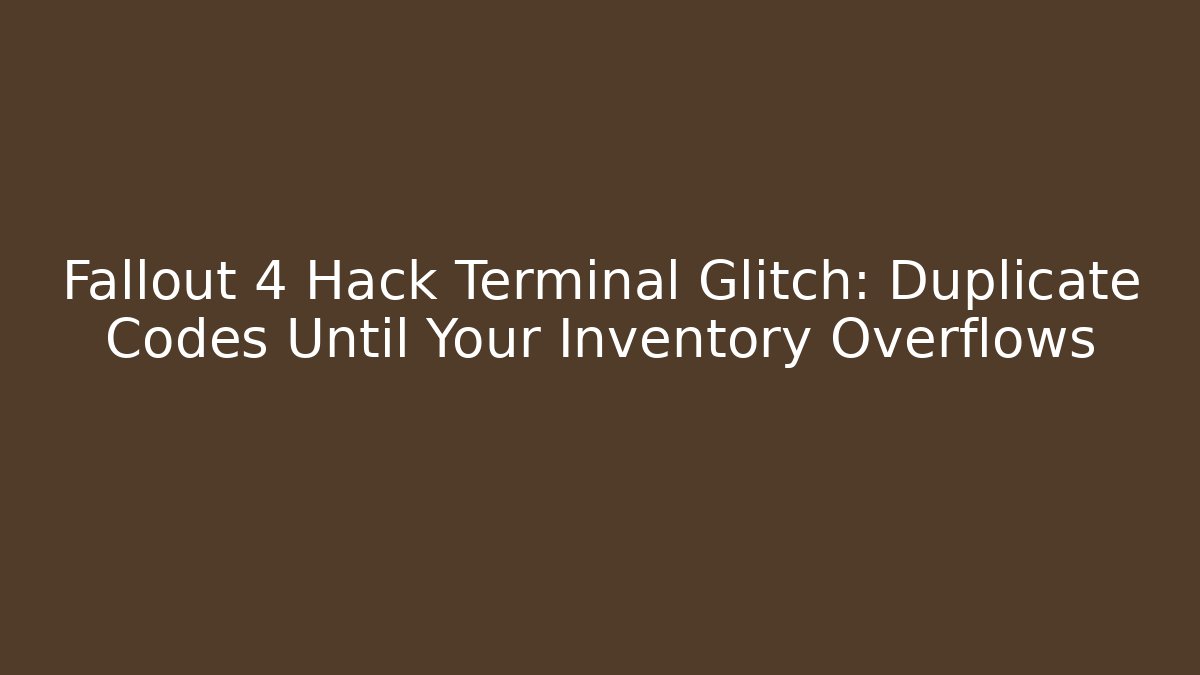 Fallout 4 Hack Terminal Glitch: Duplicate Codes Until Your Inventory Overflows - Create More Assets