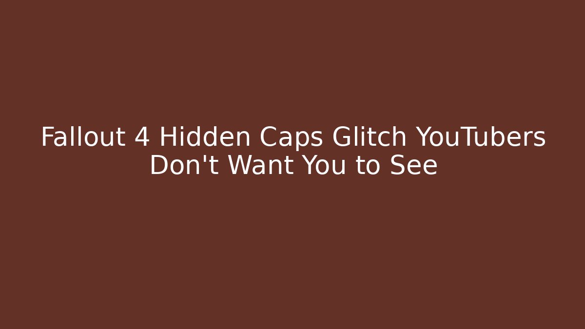 Fallout 4 Hidden Caps Glitch YouTubers Don't Want You to See