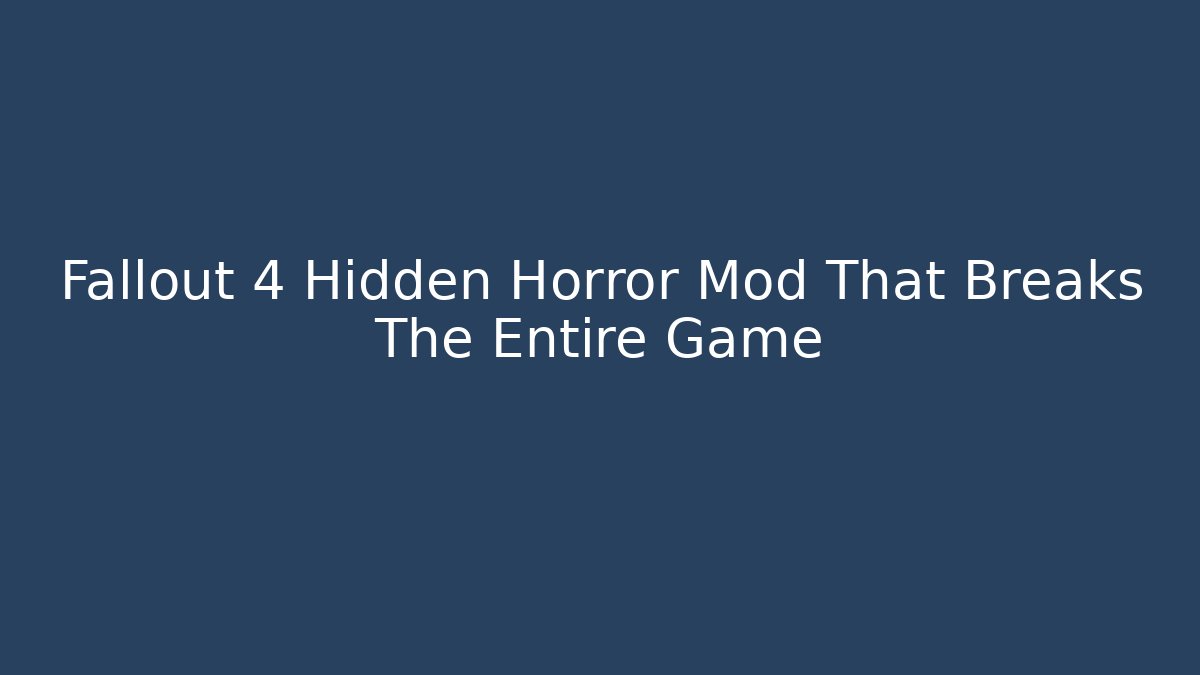 Fallout 4 Hidden Horror Mod That Breaks The Entire Game
