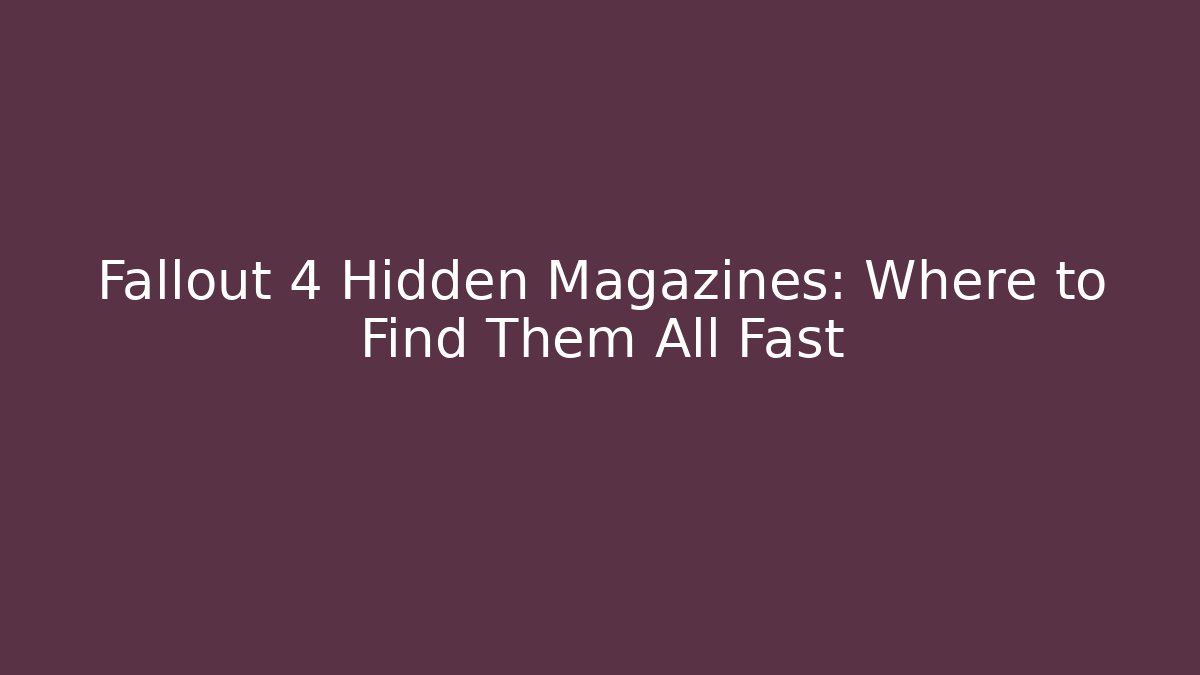 Fallout 4 Hidden Magazines: Where to Find Them All Fast