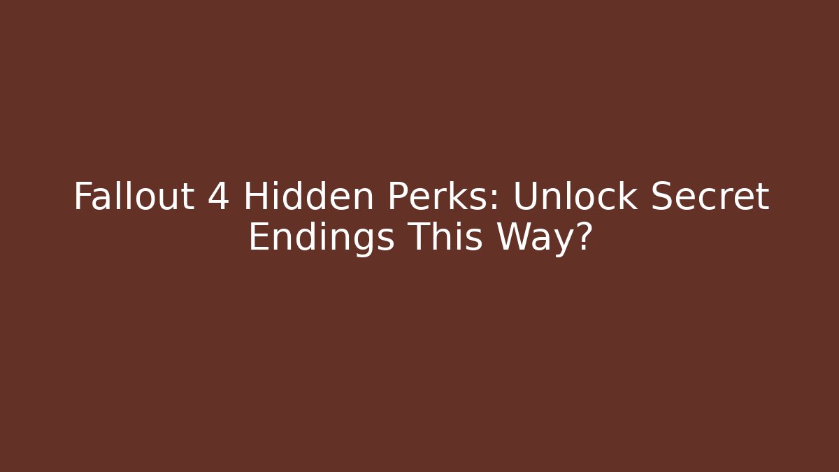 Fallout 4 Hidden Perks: Unlock Secret Endings This Way?
