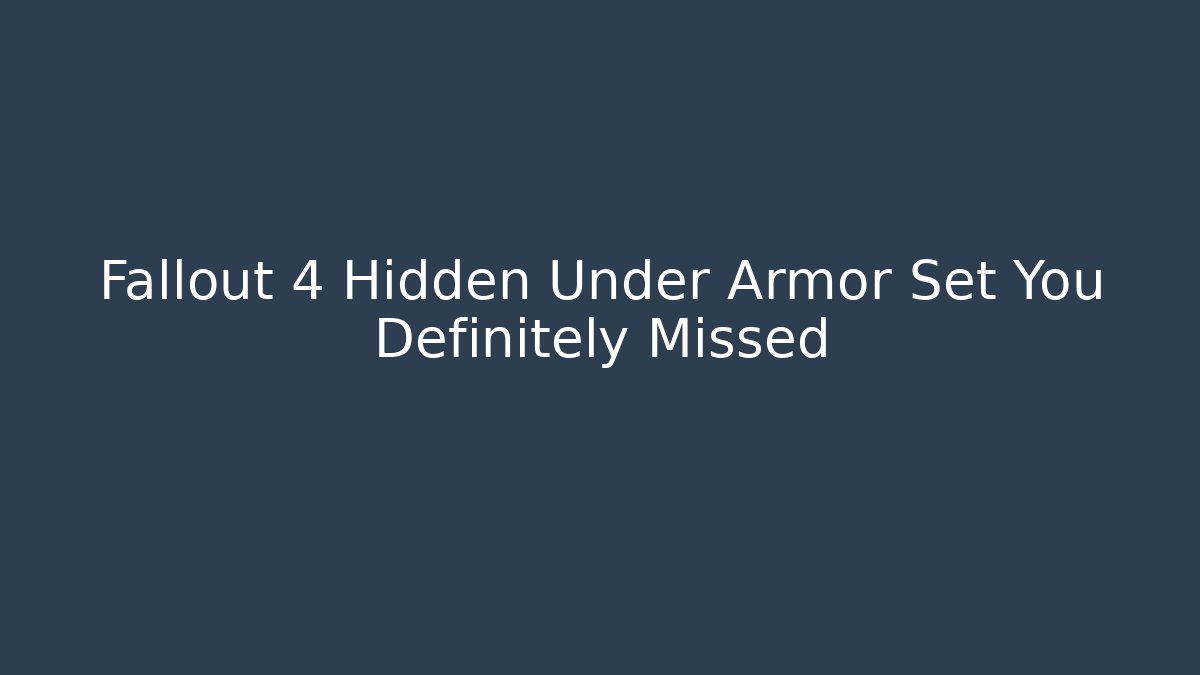 Fallout 4 Hidden Under Armor Set You Definitely Missed - Create More Assets