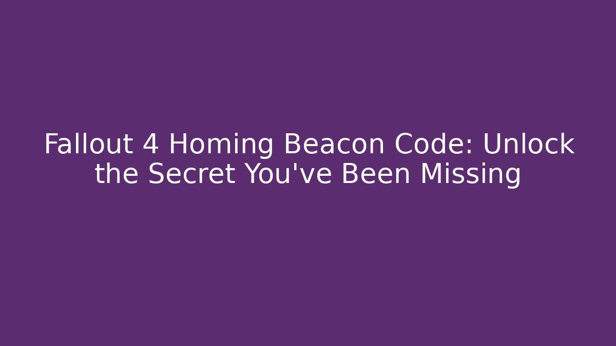 Fallout 4 Homing Beacon Code: Unlock the Secret You’ve Been Missing - Create More Assets