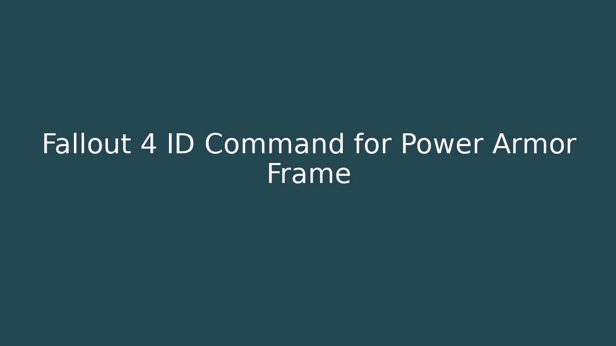 Fallout 4 ID Command for Power Armor Frame - Create More Assets