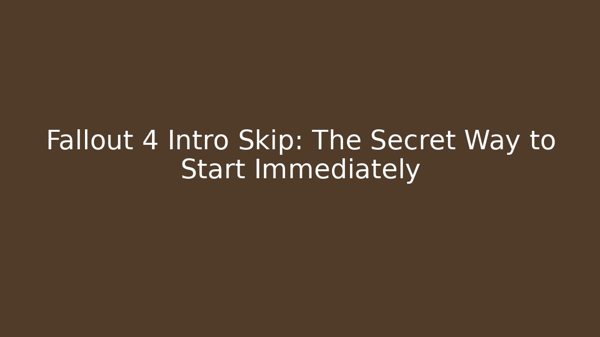 Fallout 4 Intro Skip: The Secret Way to Start Immediately