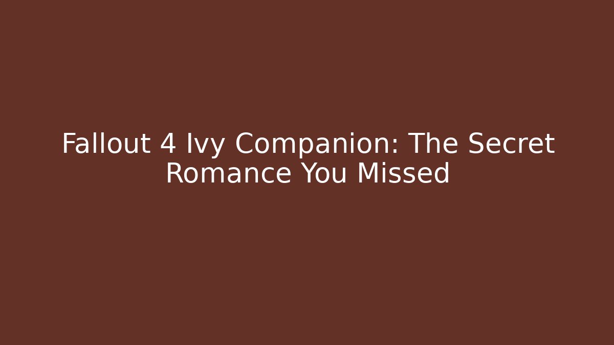 Fallout 4 Ivy Companion: The Secret Romance You Missed