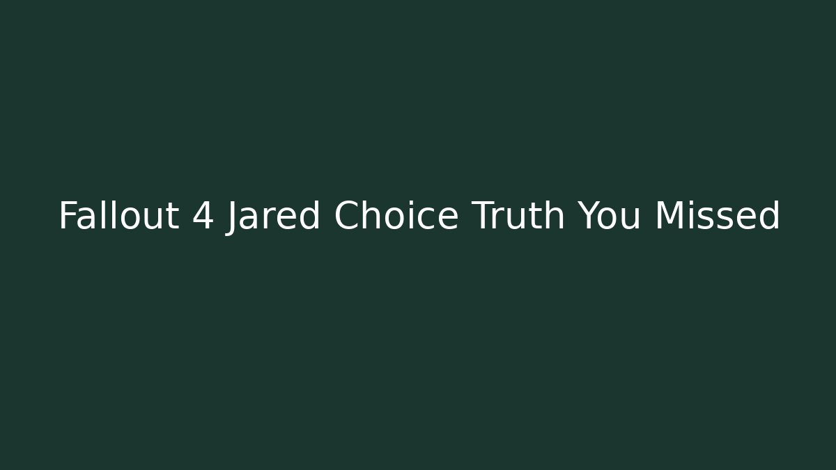 Fallout 4 Jared Choice Truth You Missed
