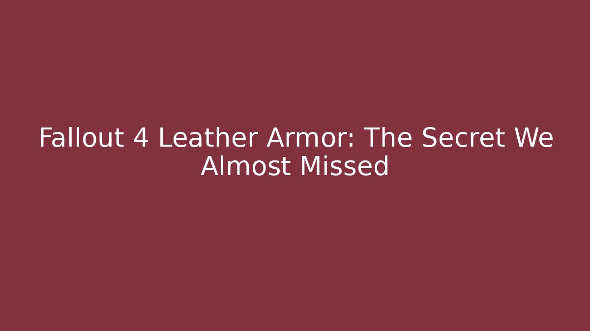 Fallout 4 Leather Armor: The Secret We Almost Missed