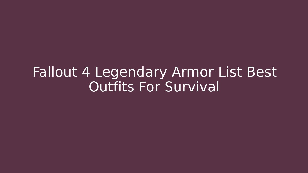Fallout 4 Legendary Armor List Best Outfits For Survival