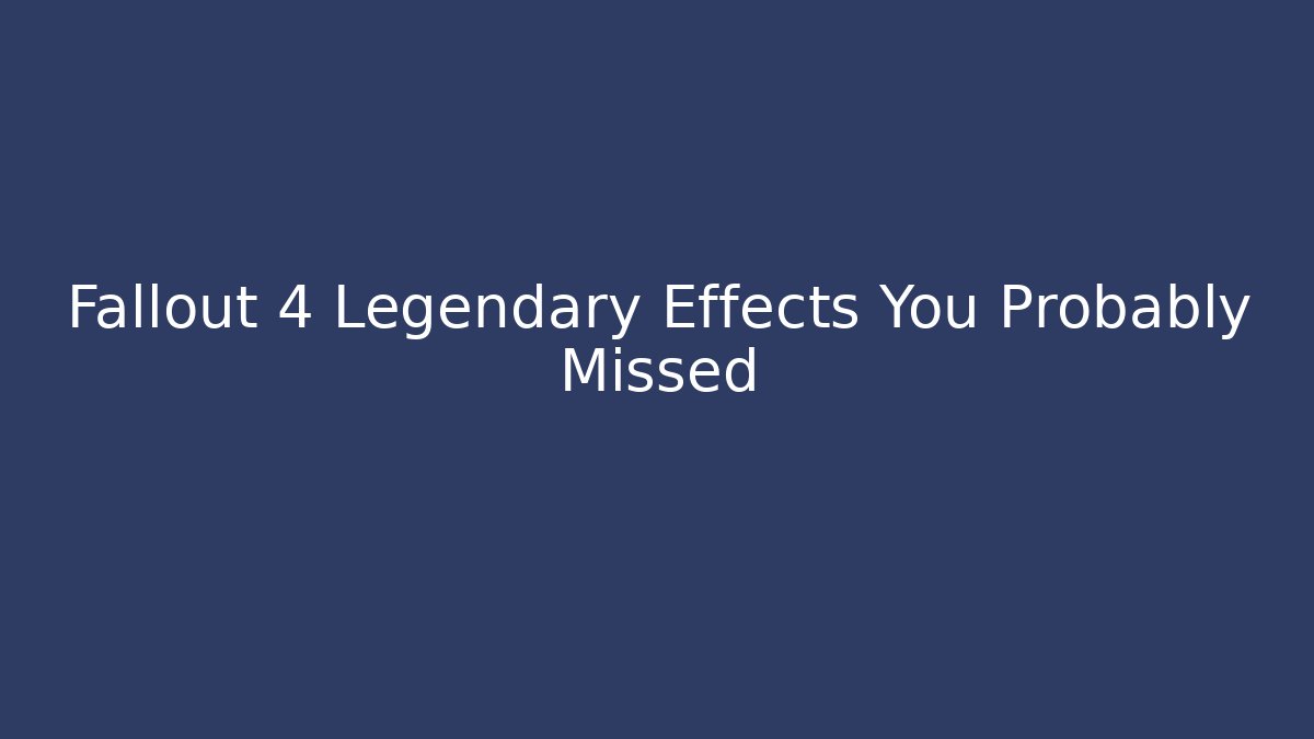 Fallout 4 Legendary Effects You Probably Missed