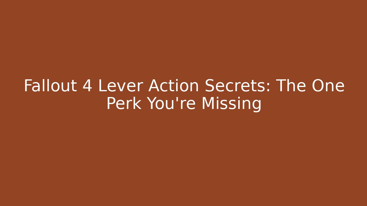 Fallout 4 Lever Action Secrets: The One Perk You’re Missing - Create More Assets