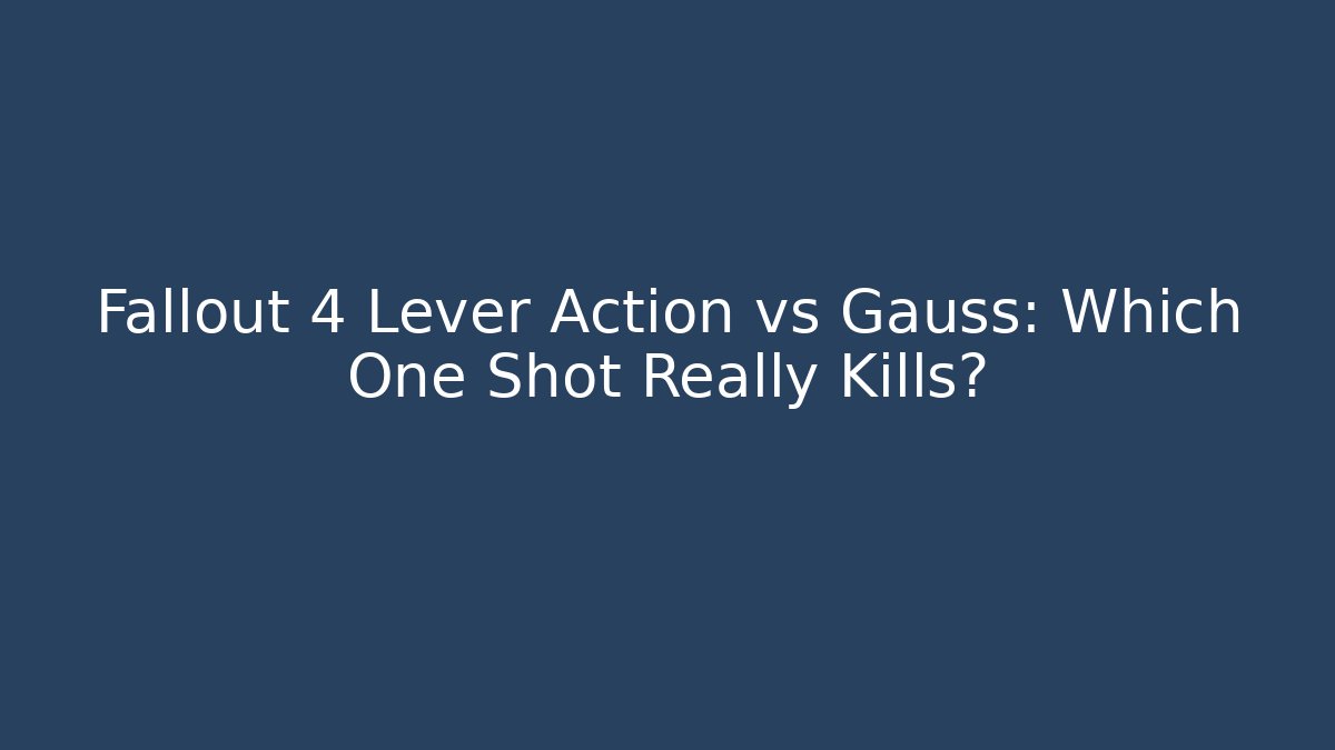 Fallout 4 Lever Action vs Gauss: Which One Shot Really Kills?