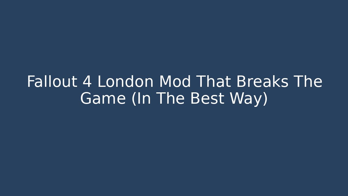 Fallout 4 London Mod That Breaks The Game (In The Best Way)