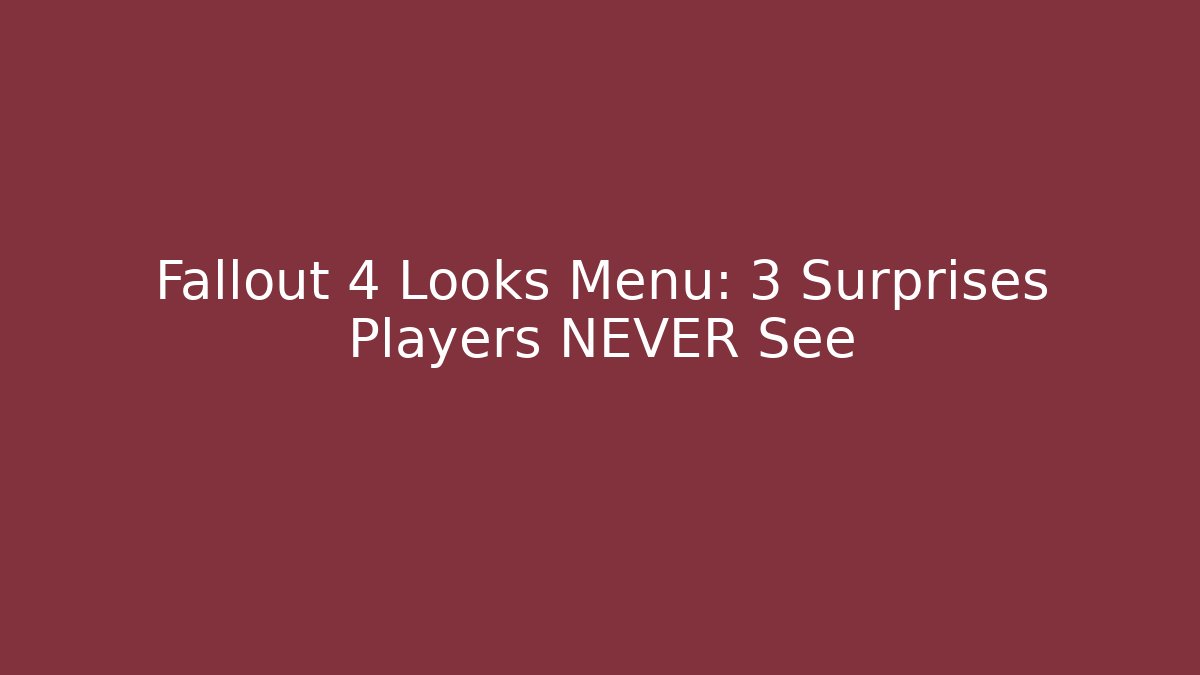 Fallout 4 Looks Menu: 3 Surprises Players NEVER See