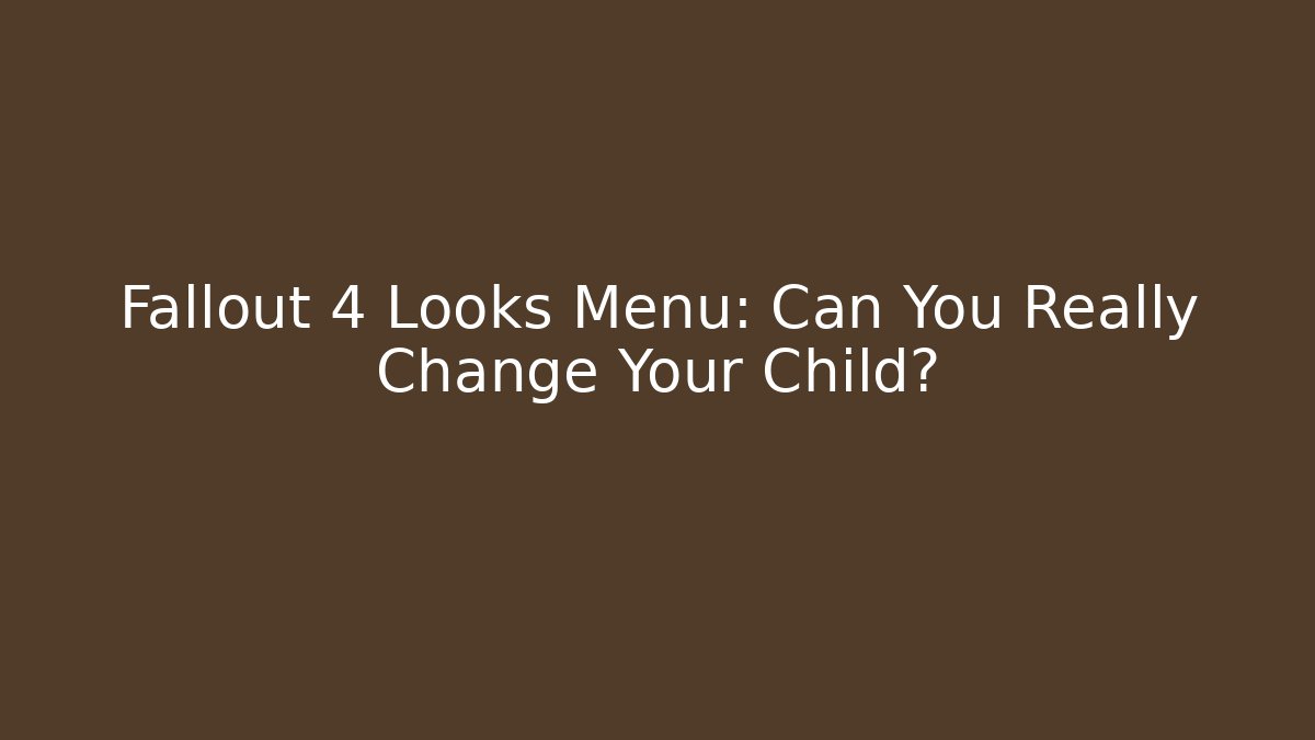 Fallout 4 Looks Menu: Can You Really Change Your Child?