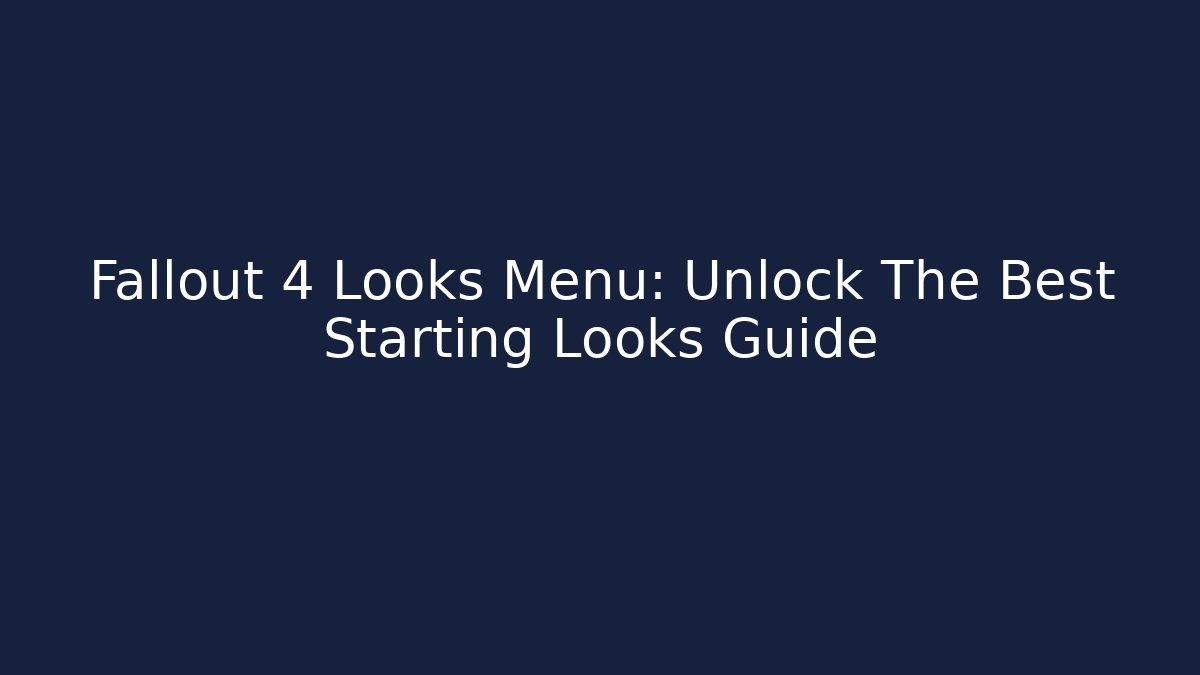 Fallout 4 Looks Menu: Unlock The Best Starting Looks Guide