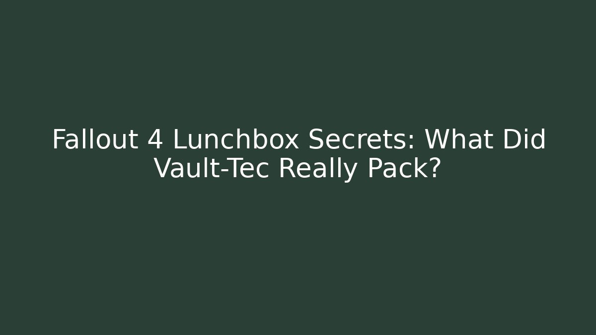 Fallout 4 Lunchbox Secrets: What Did Vault-Tec Really Pack?