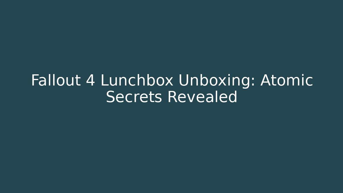Fallout 4 Lunchbox Unboxing: Atomic Secrets Revealed - Create More Assets