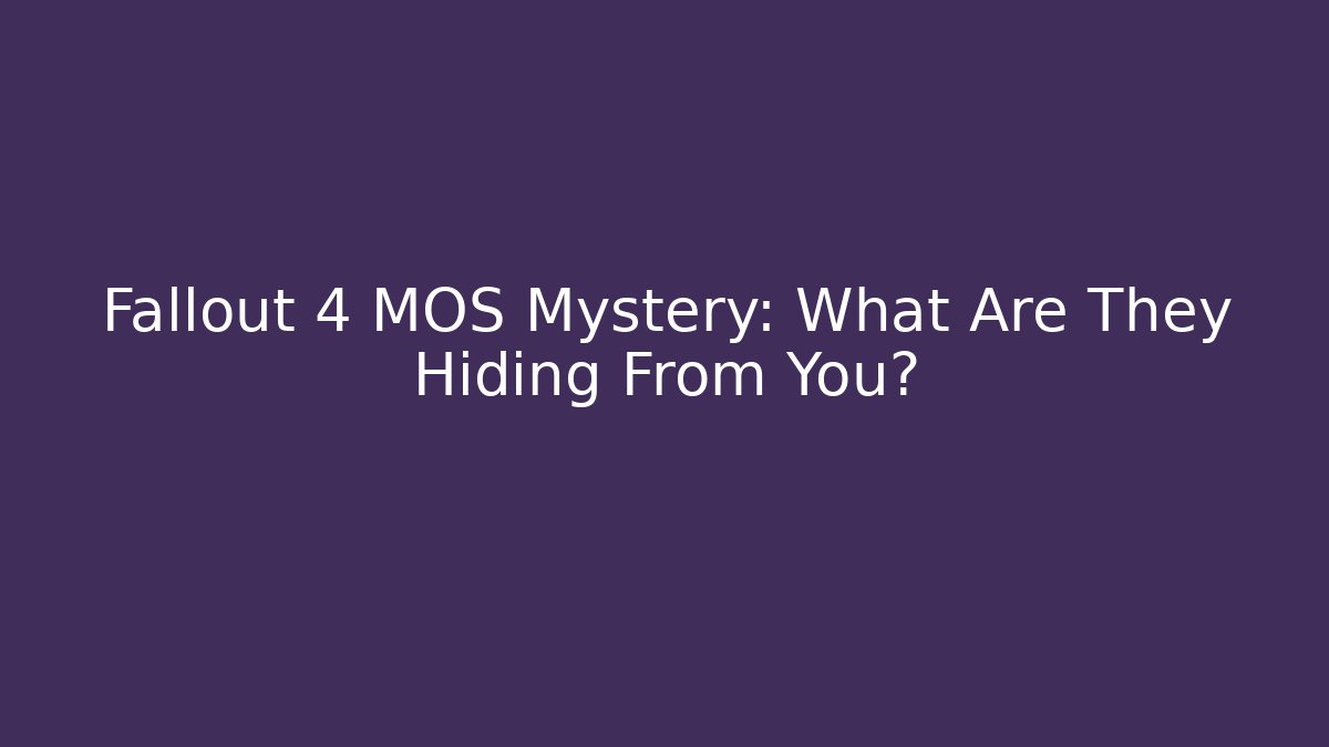 Fallout 4 MOS Mystery: What Are They Hiding From You?