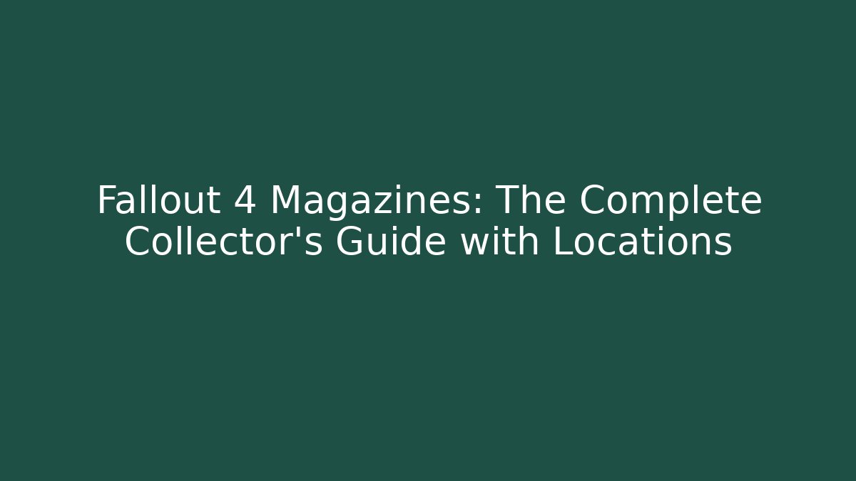 Fallout 4 Magazines: The Complete Collector’s Guide with Locations