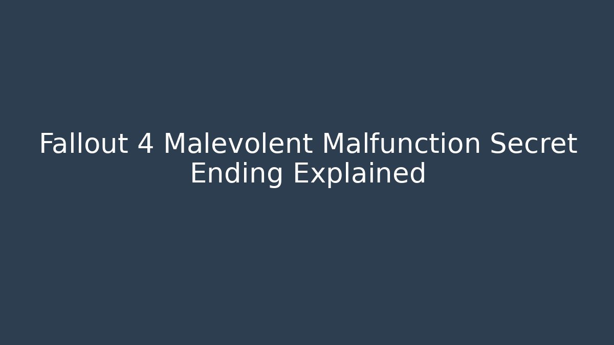 Fallout 4 Malevolent Malfunction Secret Ending Explained - Create More Assets