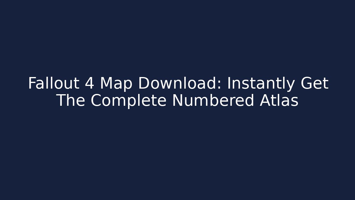 Fallout 4 Map Download: Instantly Get The Complete Numbered Atlas