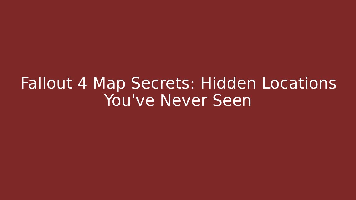 Fallout 4 Map Secrets: Hidden Locations You've Never Seen