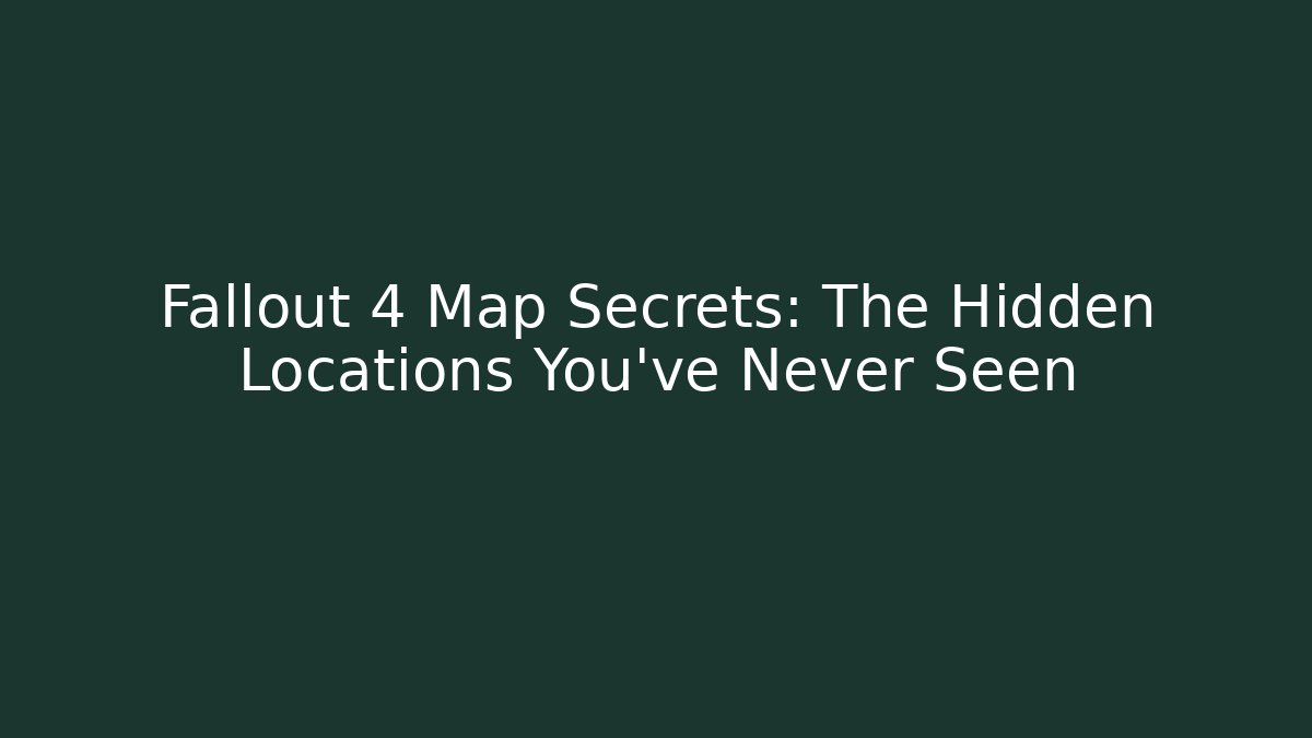 Fallout 4 Map Secrets: The Hidden Locations You've Never Seen