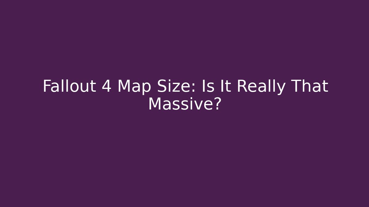 Fallout 4 Map Size: Is It Really That Massive?