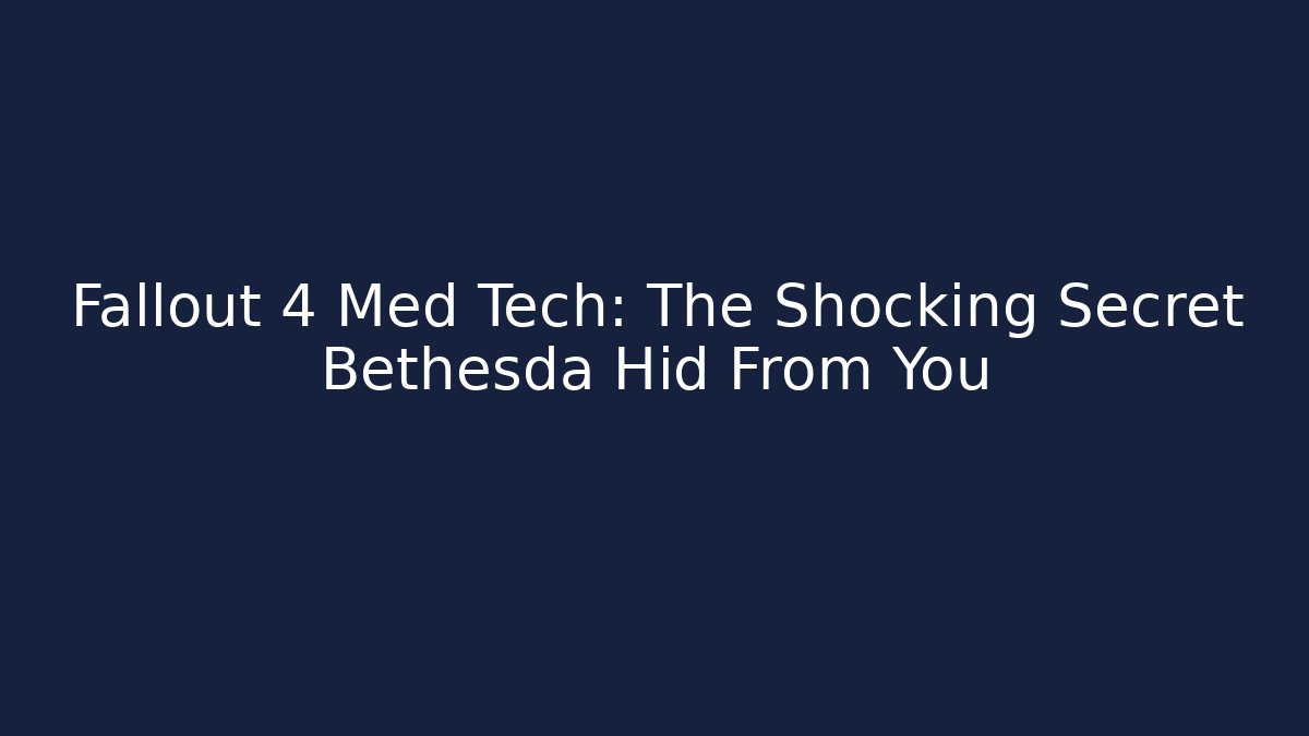 Fallout 4 Med Tech: The Shocking Secret Bethesda Hid From You